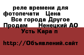 реле времени для фотопечати › Цена ­ 1 000 - Все города Другое » Продам   . Ненецкий АО,Усть-Кара п.